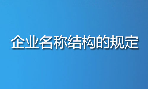 关于申请企业名称结构的规定